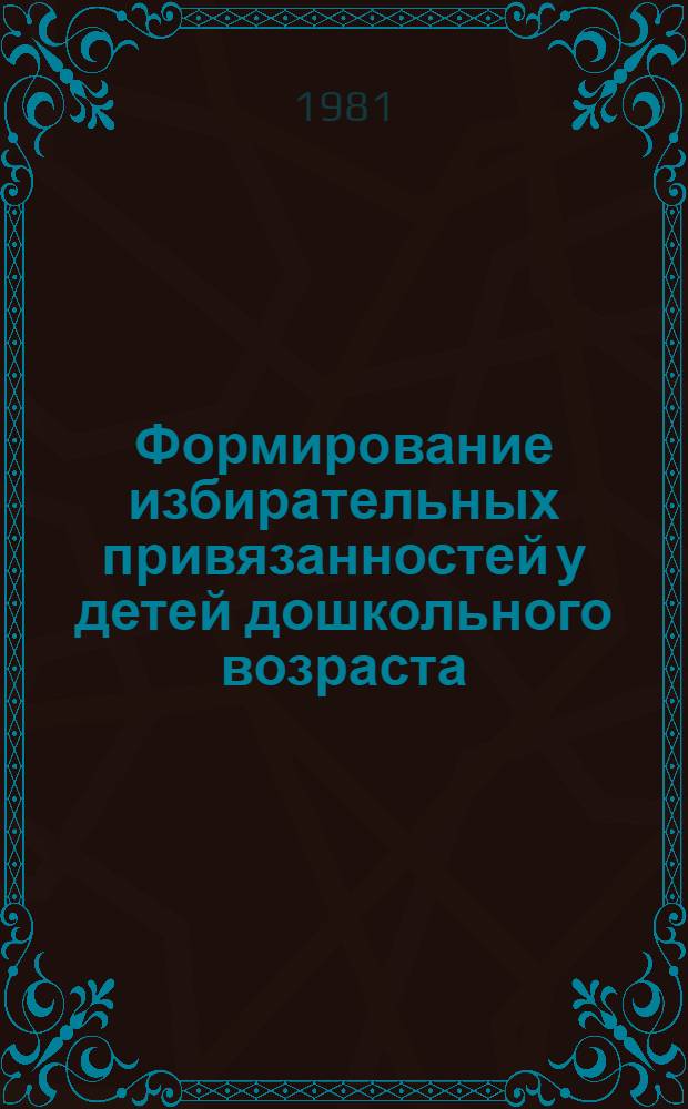 Формирование избирательных привязанностей у детей дошкольного возраста : Автореф. дис. на соиск. учен. степ. канд. психол. наук : (19.00.07)