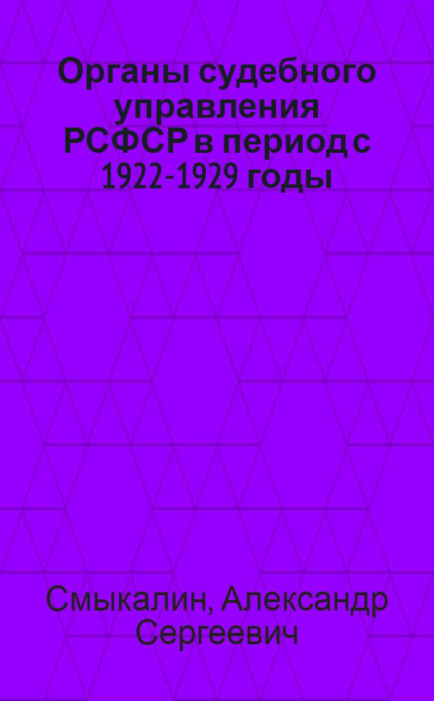 Органы судебного управления РСФСР в период с 1922-1929 годы : Автореф. дис. на соиск. учен. степ. канд. юрид. наук : (12.00.01)