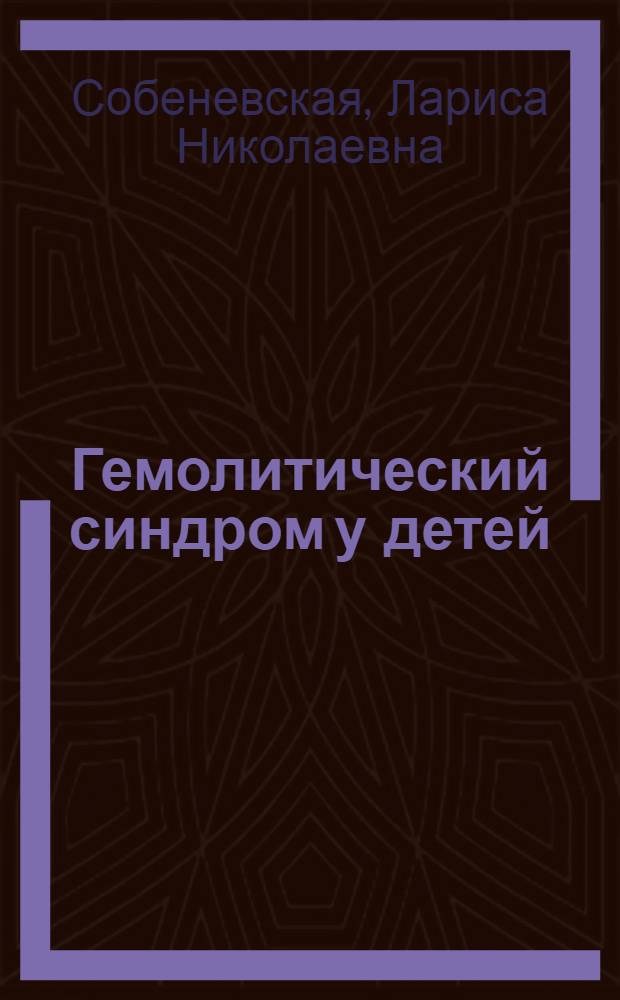 Гемолитический синдром у детей : (Вопр. клиники, патогенеза и обоснование лечеб. мероприятий) : Автореф. дис. на соиск. учен. степ. канд. мед. наук : (14.00.09)