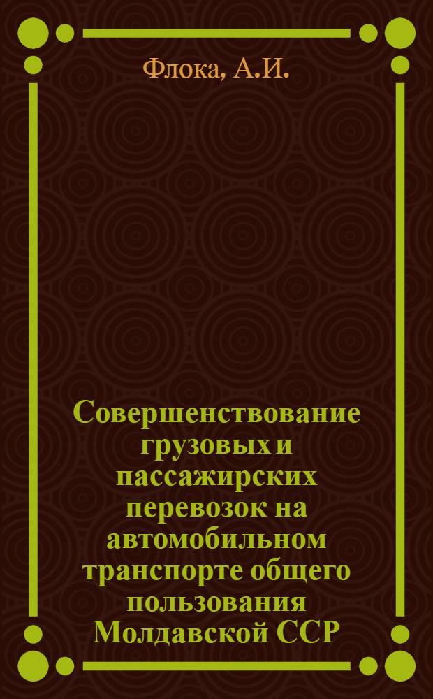 Совершенствование грузовых и пассажирских перевозок на автомобильном транспорте общего пользования Молдавской ССР