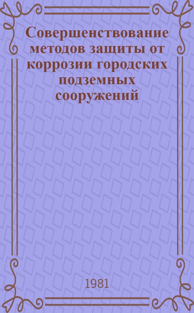 Совершенствование методов защиты от коррозии городских подземных сооружений : Сб. статей