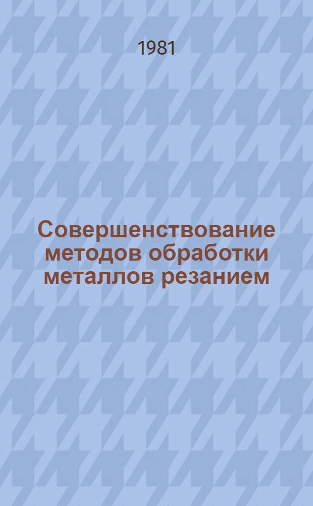 Совершенствование методов обработки металлов резанием : Сб. статей