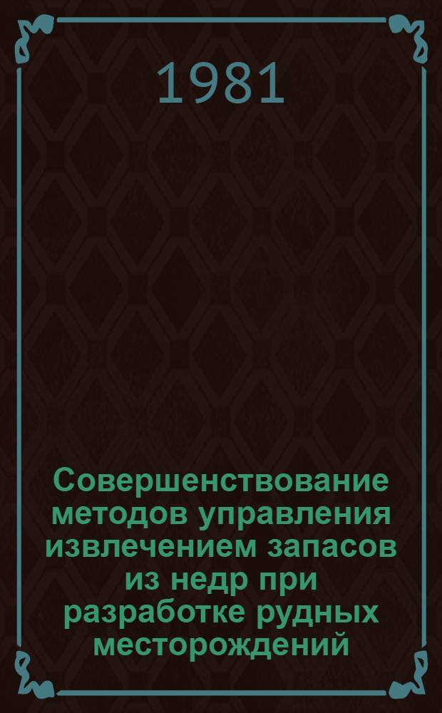 Совершенствование методов управления извлечением запасов из недр при разработке рудных месторождений : Сб. статей