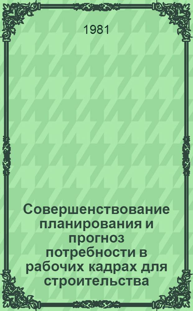 Совершенствование планирования и прогноз потребности в рабочих кадрах для строительства