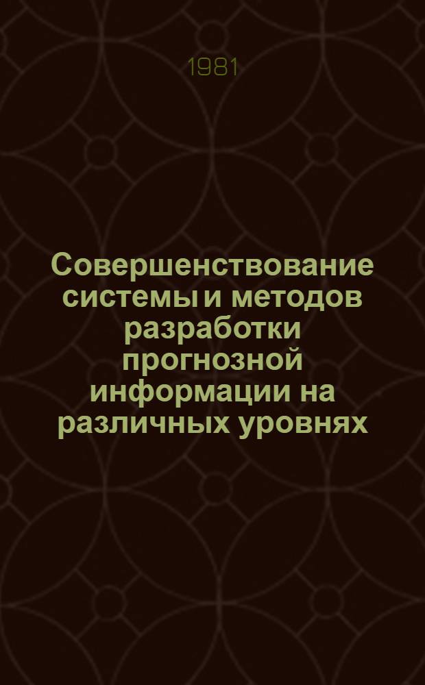 Совершенствование системы и методов разработки прогнозной информации на различных уровнях : Тез. докл. науч.-практ. конф., Минск, 10-11 дек. 1981 г