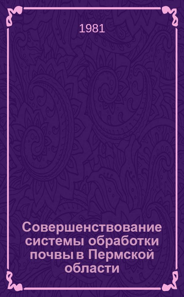 Совершенствование системы обработки почвы в Пермской области : (Метод. разраб. в помощь лектору)