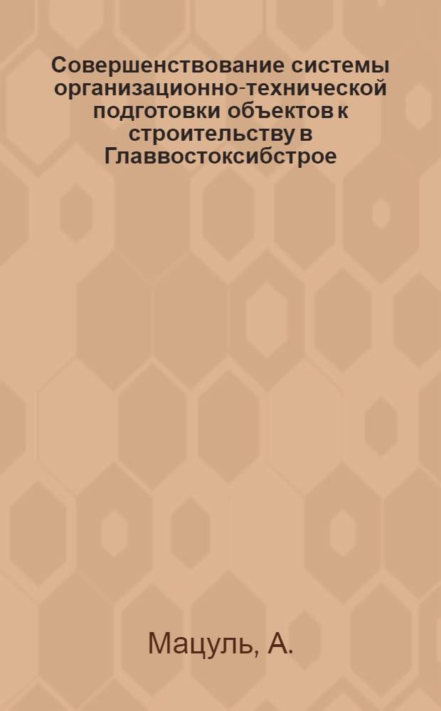 Совершенствование системы организационно-технической подготовки объектов к строительству в Главвостоксибстрое