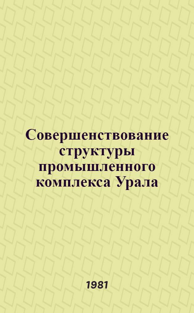 Совершенствование структуры промышленного комплекса Урала : Сб. статей