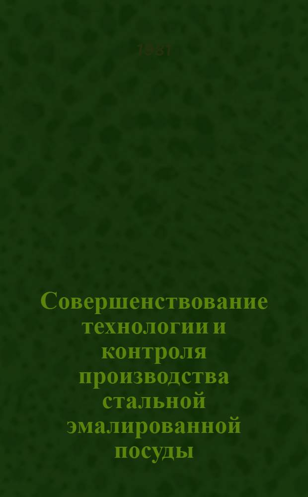 Совершенствование технологии и контроля производства стальной эмалированной посуды : Сб. ст.