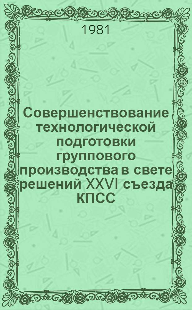 Совершенствование технологической подготовки группового производства в свете решений XXVI съезда КПСС : Материалы краткосроч. семинара 27-28 окт