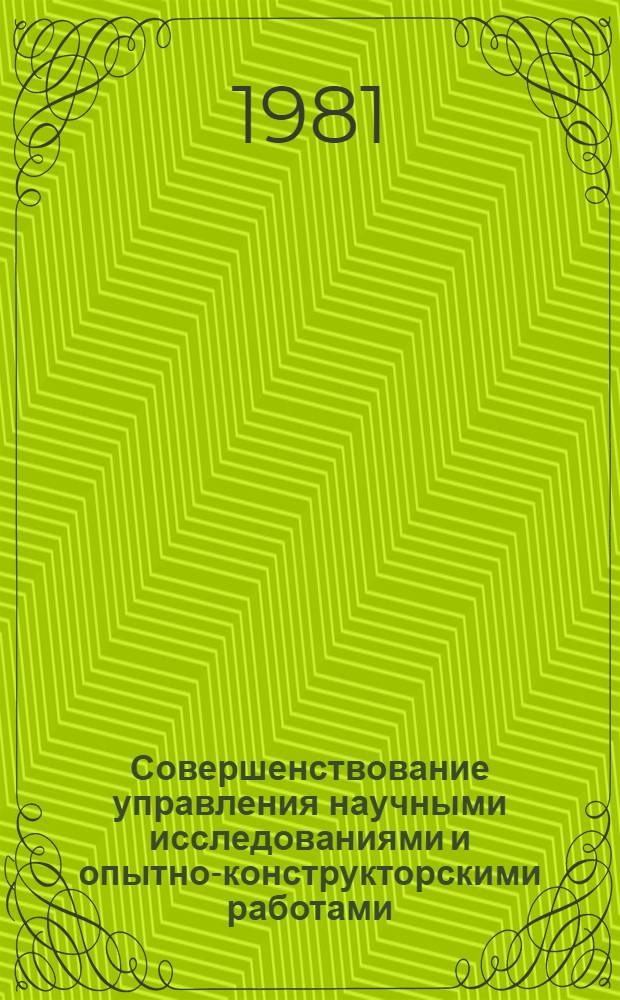 Совершенствование управления научными исследованиями и опытно-конструкторскими работами : (Тез. всесоюз. семинара, нояб. 1981 г.)