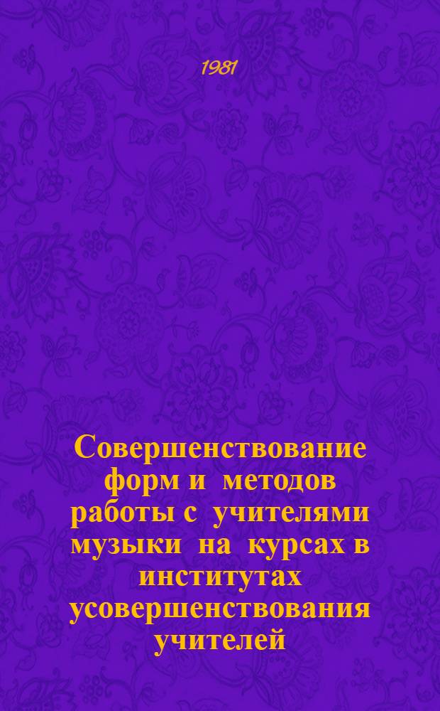 Совершенствование форм и методов работы с учителями музыки на курсах в институтах усовершенствования учителей : (Метод. рекомендации)