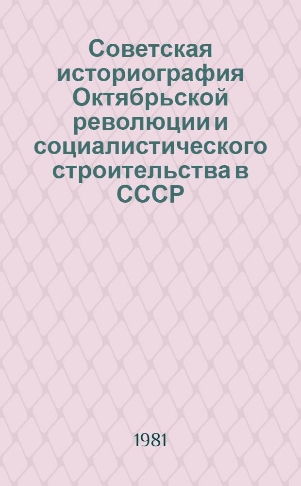 Советская историография Октябрьской революции и социалистического строительства в СССР : Межвуз. темат. сб