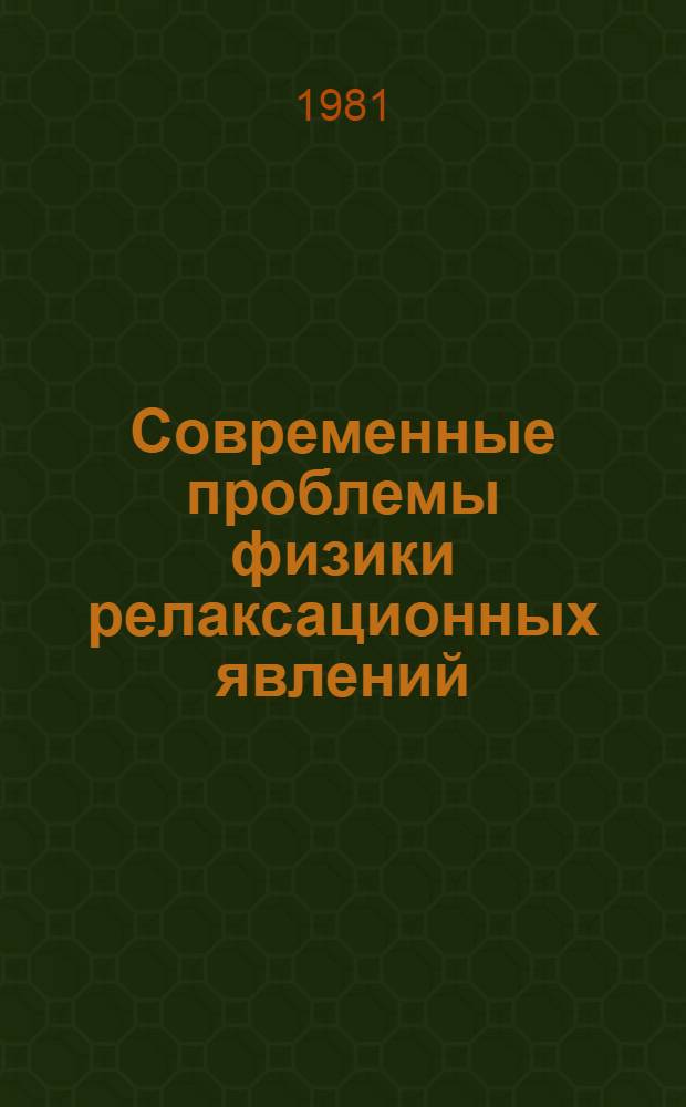 Современные проблемы физики релаксационных явлений : Материалы VII Всесоюз. конф. по механизмам релаксац. явлений в твердых телах, 21-23 мая 1980 г., Воронеж