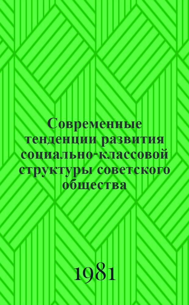 Современные тенденции развития социально-классовой структуры советского общества : (Метод. рекомендации в помощь лектору)