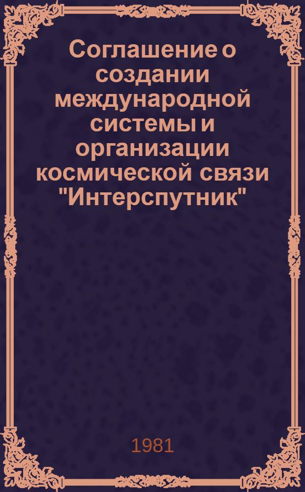 Соглашение о создании международной системы и организации космической связи "Интерспутник" = Agreement of the establishment of the "Intersputnik" international system and organization of space communications