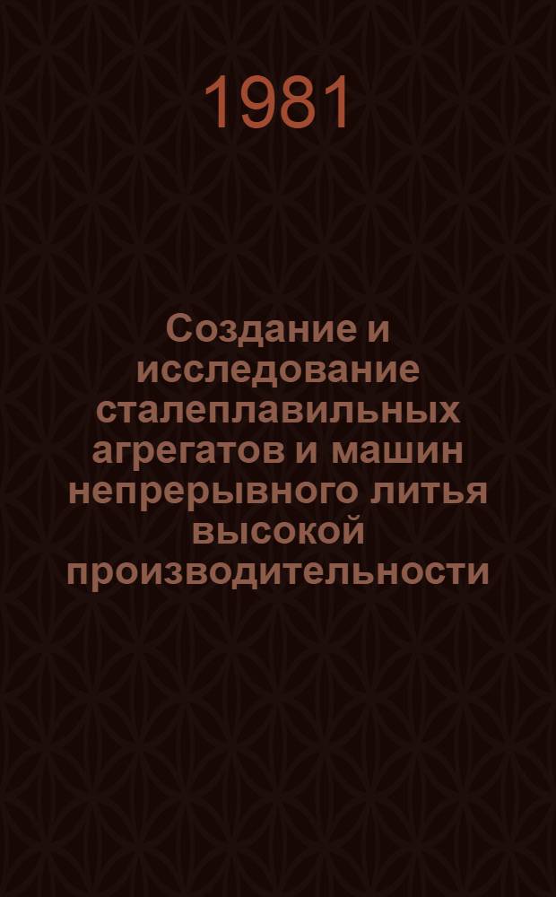 Создание и исследование сталеплавильных агрегатов и машин непрерывного литья высокой производительности : Сб. науч. тр