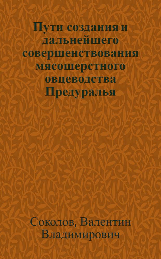 Пути создания и дальнейшего совершенствования мясошерстного овцеводства Предуралья : Автореф. дис. на соиск. учен. степ. д-ра с.-х. наук : (06.02.04)
