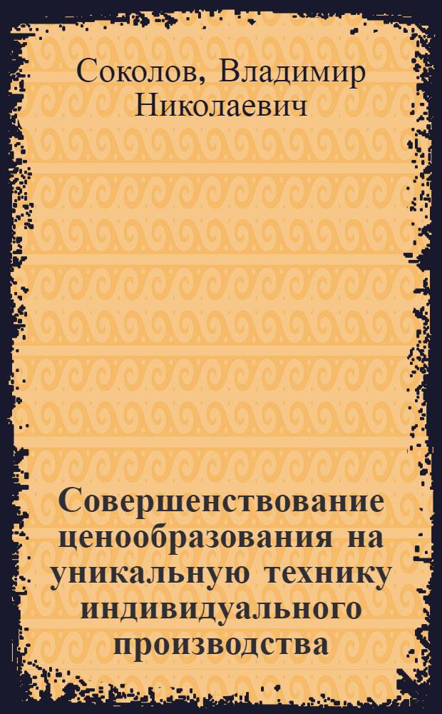 Совершенствование ценообразования на уникальную технику индивидуального производства : (На прим. электротехн. пром-сти) : Автореф. дис. на соиск. учен. степ. к. э. н