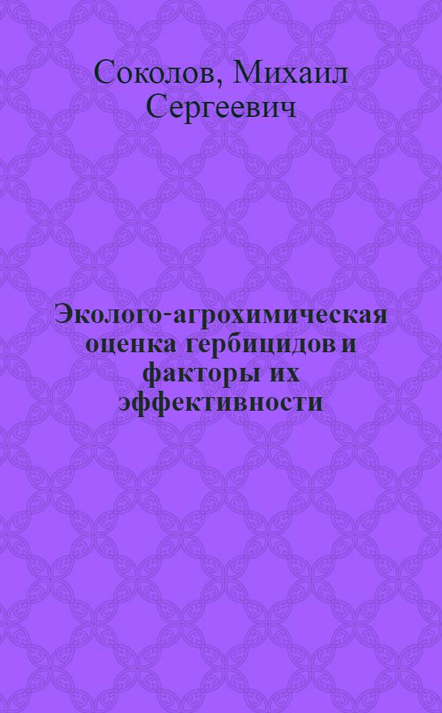 Эколого-агрохимическая оценка гербицидов и факторы их эффективности : Автореф. дис. на соиск. учен. степ. д. б. н