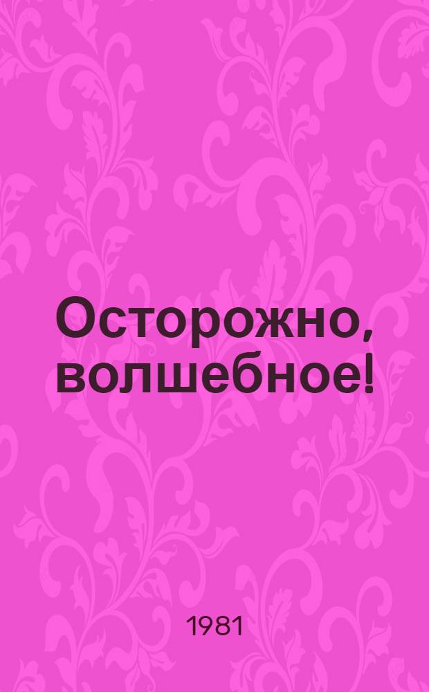 Осторожно, волшебное! : Сказка большого города : Роман