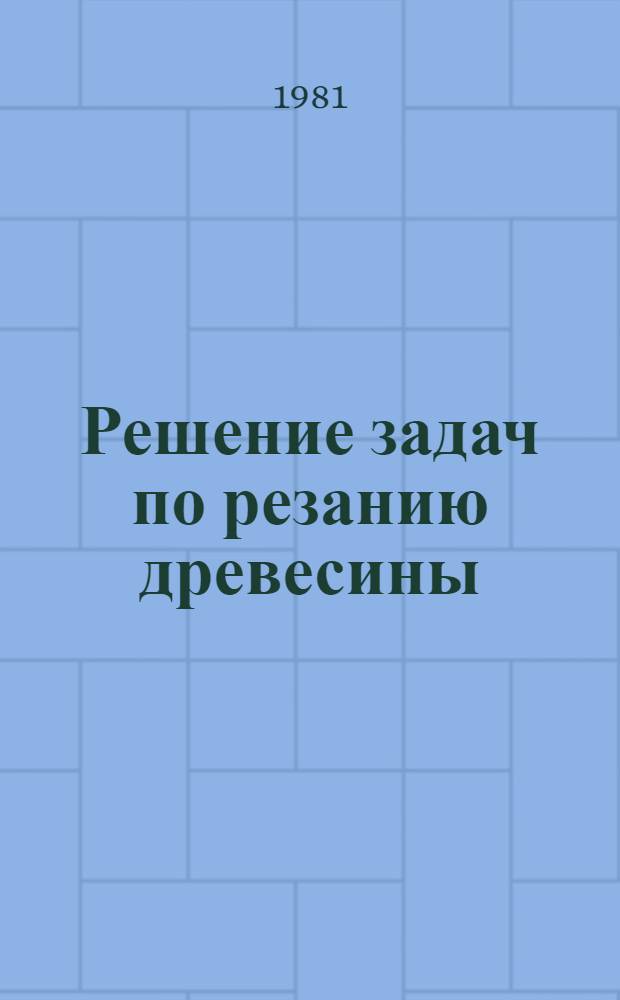 Решение задач по резанию древесины : Учеб. пособие