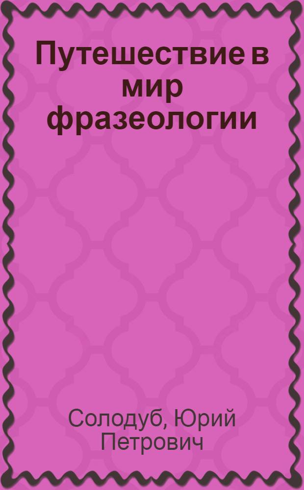 Путешествие в мир фразеологии : Пособие для учащихся ст. классов сред. школы, изучающих нем. яз