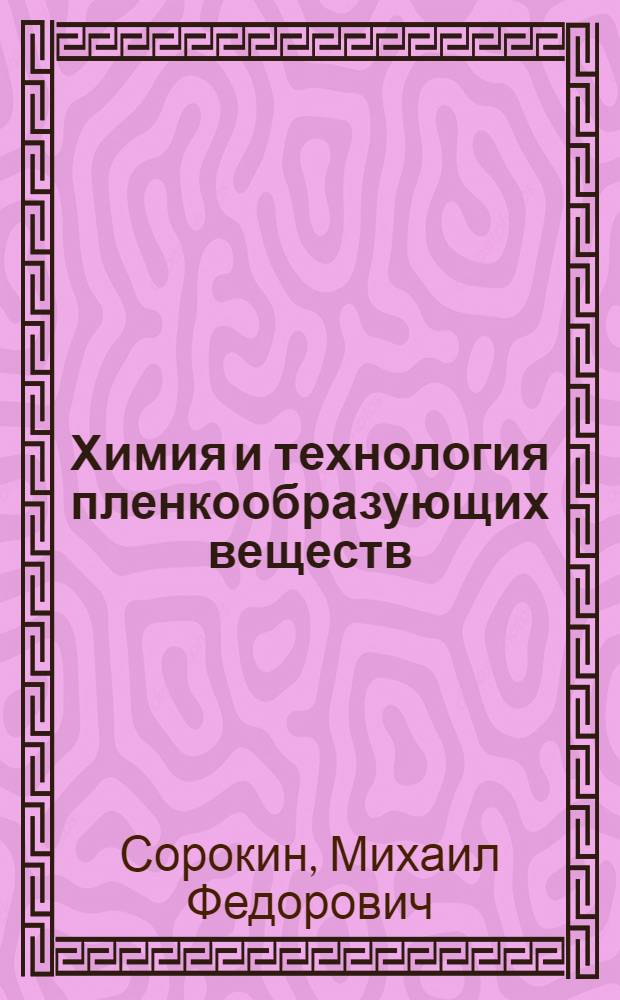 Химия и технология пленкообразующих веществ : Учебник для вузов по спец. "Технология лаков, красок и лакокрасоч. покрытий"