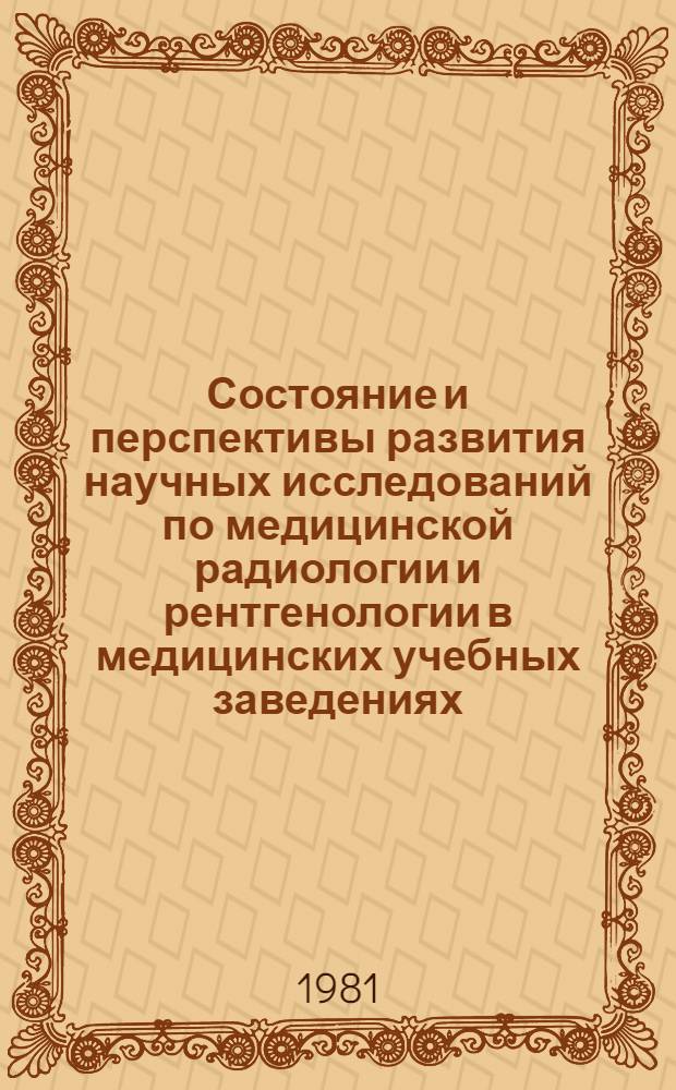 Состояние и перспективы развития научных исследований по медицинской радиологии и рентгенологии в медицинских учебных заведениях : (Сб. науч. тр.)