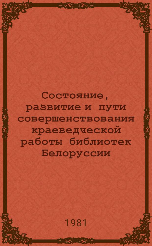 Состояние, развитие и пути совершенствования краеведческой работы библиотек Белоруссии : Сб. статей