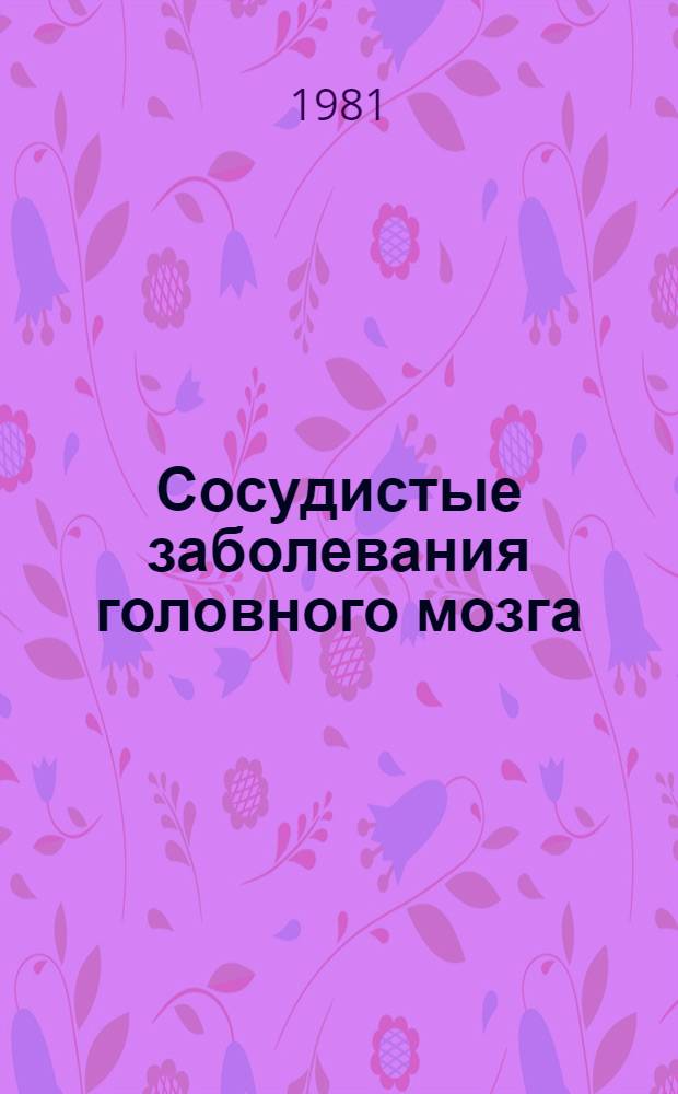 Сосудистые заболевания головного мозга: (Эпидемиология, патогенез, клиника и лечение) = Cerebrovascular diseases : (Epidemiology, pathogenesis, clinical picture and treatment) : Сб. статей