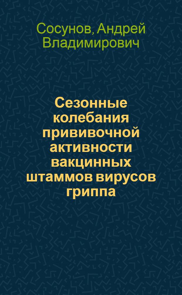 Сезонные колебания прививочной активности вакцинных штаммов вирусов гриппа : Автореф. дис. на соиск. учен. степ. канд. мед. наук : (03.00.06)