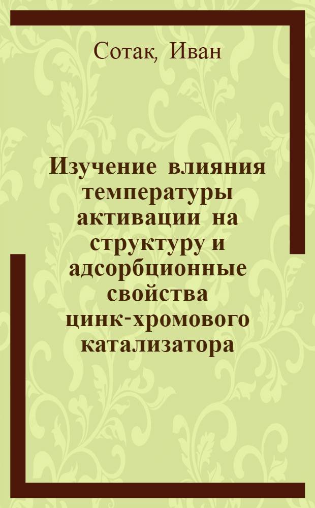 Изучение влияния температуры активации на структуру и адсорбционные свойства цинк-хромового катализатора : Автореф. дис. на соиск. учен. степ. канд. хим. наук : (02.00.04)