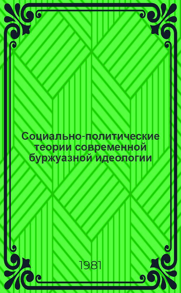 Социально-политические теории современной буржуазной идеологии : Критич. анализ : Сб. ст.