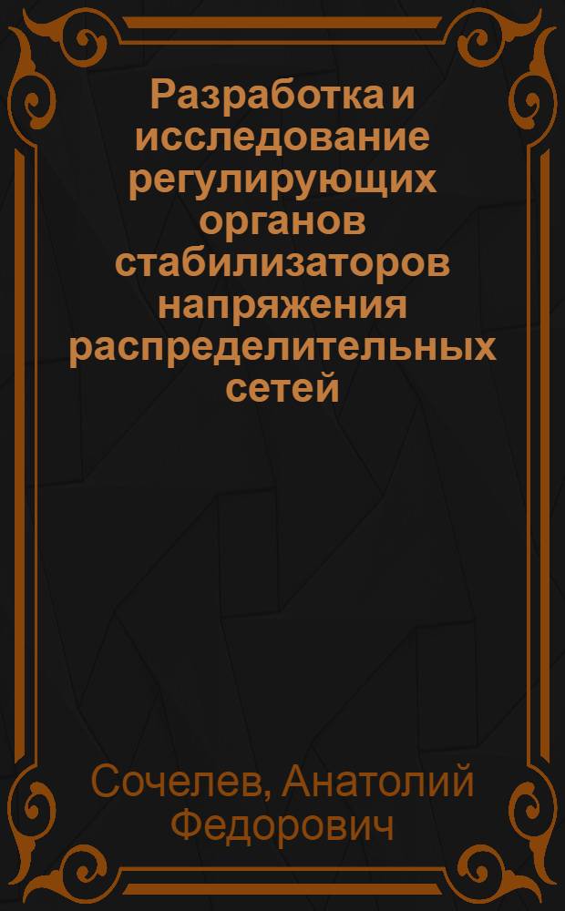 Разработка и исследование регулирующих органов стабилизаторов напряжения распределительных сетей : Автореф. дис. на соиск. учен. степ. канд. техн. наук : (05.09.12)