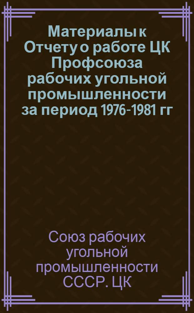 Материалы к Отчету о работе ЦК Профсоюза рабочих угольной промышленности за период 1976-1981 гг.
