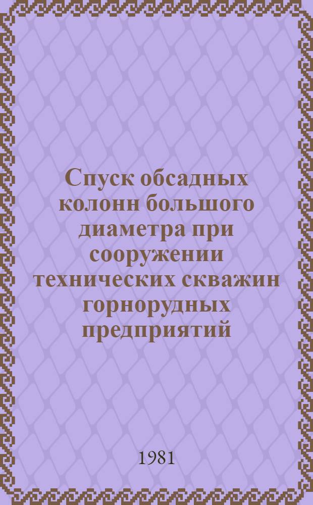 Спуск обсадных колонн большого диаметра при сооружении технических скважин горнорудных предприятий : Техн. отчет