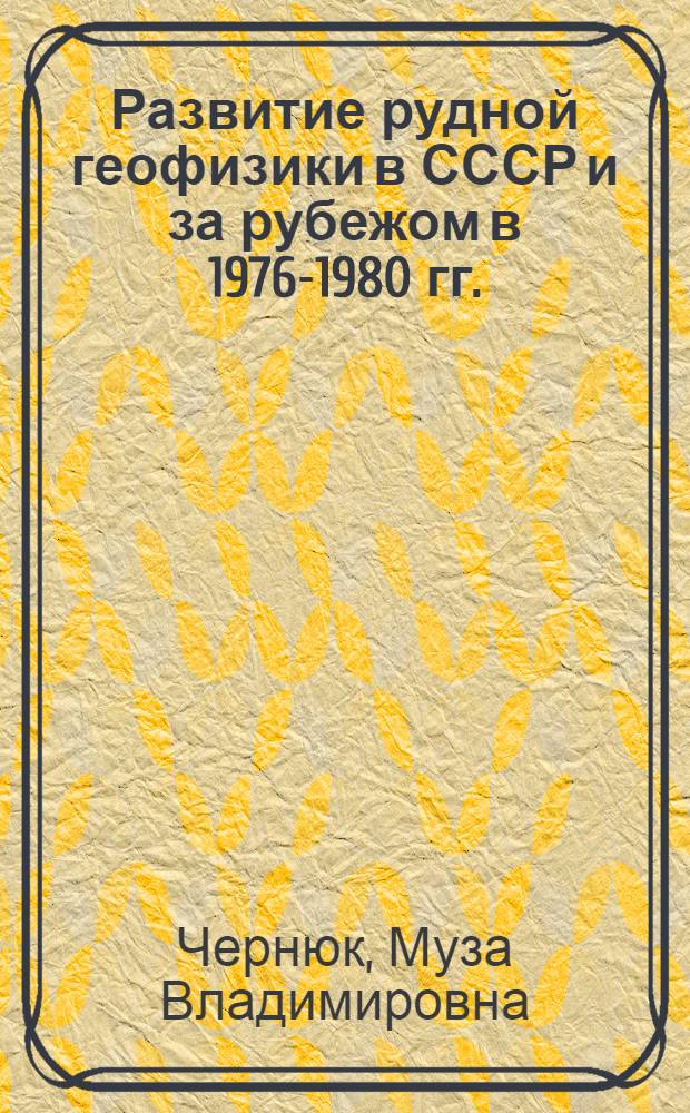 Развитие рудной геофизики в СССР и за рубежом в 1976-1980 гг. : Доклады