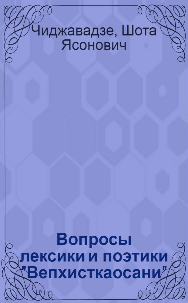 Вопросы лексики и поэтики "Вепхисткаосани" : (Некоторые пробл. текста и персонажей) : Автореф. дис. на соиск. учен. степ. д-ра филол. наук : (10.01.03)