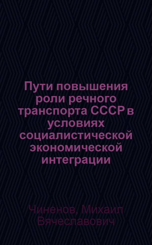 Пути повышения роли речного транспорта СССР в условиях социалистической экономической интеграции : Автореф. дис. на соиск. учен. степ. канд. экон. наук : (08.00.05)