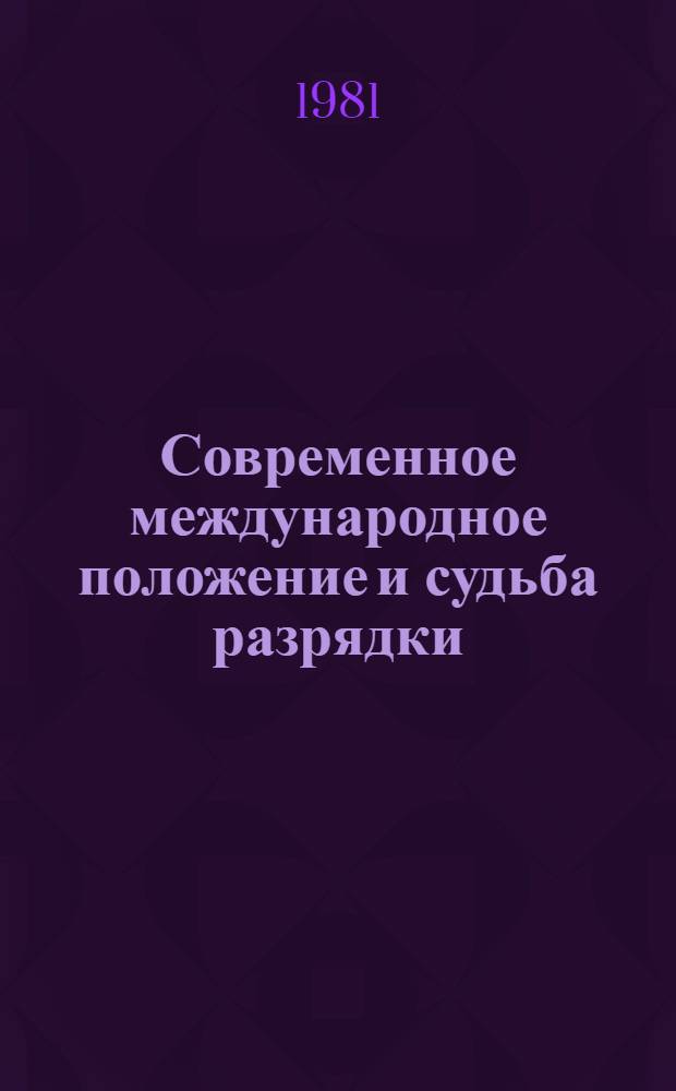 Современное международное положение и судьба разрядки : Материалы к семинарам лекторов и пропагандистов г. Москвы