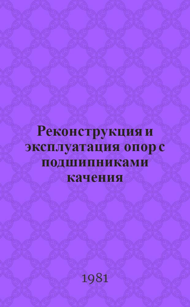 Реконструкция и эксплуатация опор с подшипниками качения : Справочник