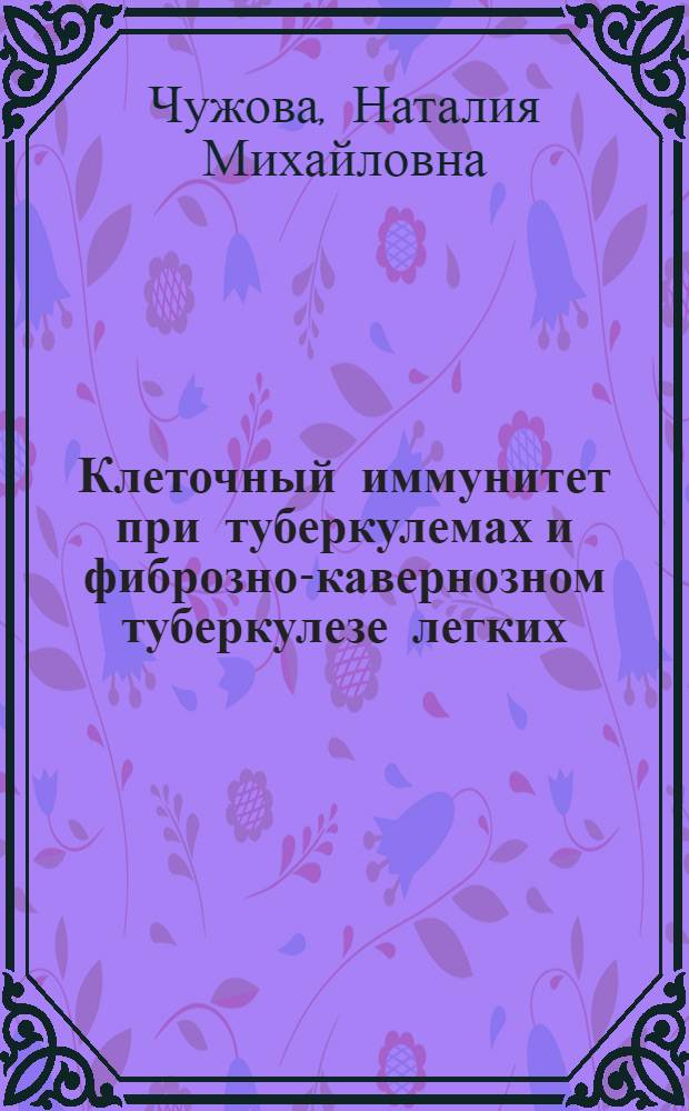 Клеточный иммунитет при туберкулемах и фиброзно-кавернозном туберкулезе легких : Автореф. дис. на соиск. учен. степ. канд. биол. наук : (14.00.36)