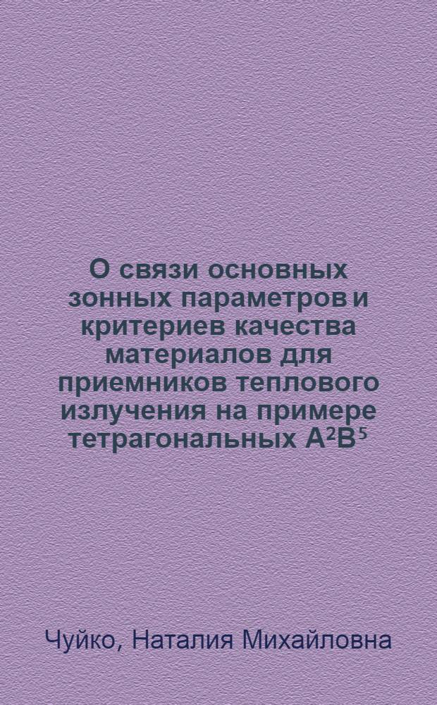 О связи основных зонных параметров и критериев качества материалов для приемников теплового излучения на примере тетрагональных А²В⁵ : Автореф. дис. на соиск. учен. степ. канд. физ.-мат. наук : (01.04.10)