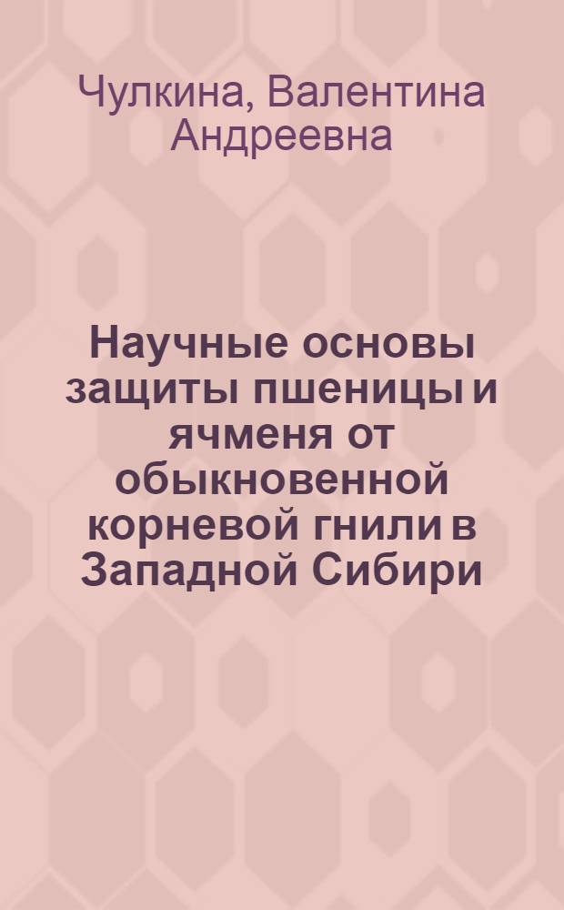 Научные основы защиты пшеницы и ячменя от обыкновенной корневой гнили в Западной Сибири : Автореф. дис. на соиск. учен. степ. д-ра с.-х. наук : (06.01.11)