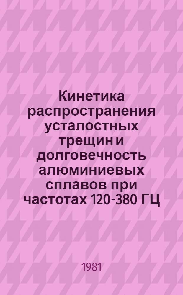 Кинетика распространения усталостных трещин и долговечность алюминиевых сплавов при частотах 120-380 ГЦ : Автореф. дис. на соиск. учен. степ. канд. техн. наук : (01.02.06)