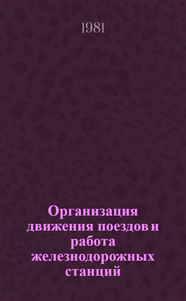 Организация движения поездов и работа железнодорожных станций : Учебник для сред. ПТУ