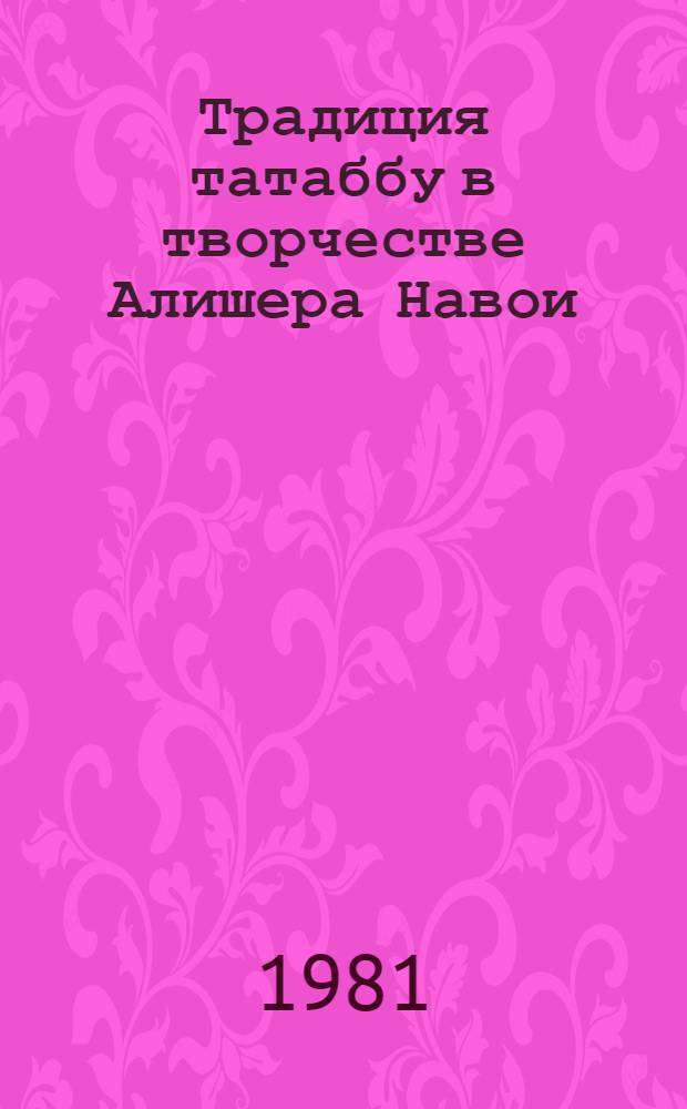 Традиция татаббу в творчестве Алишера Навои : (На прим. Татаббуат Фани на газели Джами) : Автореф. дис. на соиск. учен. степ. канд. филол. наук : (10.01.03)