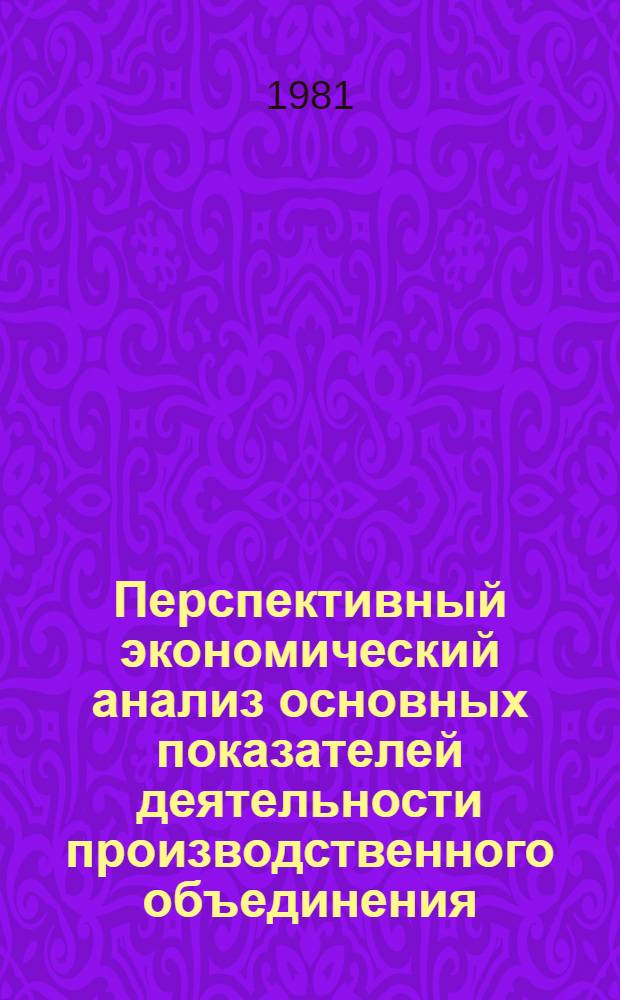 Перспективный экономический анализ основных показателей деятельности производственного объединения : (На прим. машиностроения) : Автореф. дис. на соиск. учен. степ. канд. экон. наук : (08.00.12)
