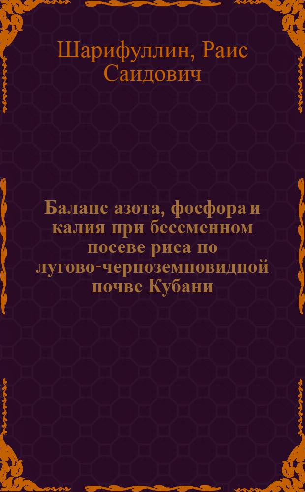 Баланс азота, фосфора и калия при бессменном посеве риса по лугово-черноземновидной почве Кубани : Автореф. дис. на соиск. учен. степ. канд. с.-х. наук : (06.01.04)